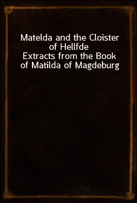 Matelda and the Cloister of Hellfde
Extracts from the Book of Matilda of Magdeburg