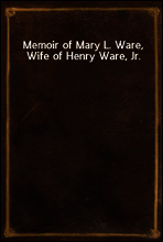 Memoir of Mary L. Ware, Wife of Henry Ware, Jr.