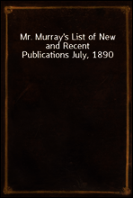 Mr. Murray`s List of New and Recent Publications July, 1890