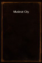 Muskrat City