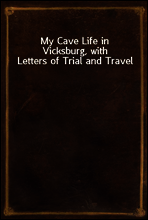 My Cave Life in Vicksburg, with Letters of Trial and Travel