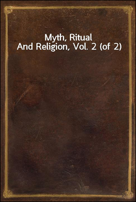 Myth, Ritual And Religion, Vol. 2 (of 2)