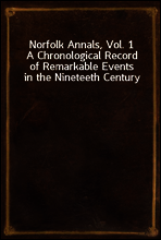 Norfolk Annals, Vol. 1
A Chronological Record of Remarkable Events in the Nineteeth Century