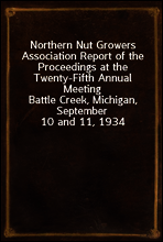 Northern Nut Growers Association Report of the Proceedings at the Twenty-Fifth Annual Meeting
Battle Creek, Michigan, September 10 and 11, 1934