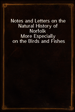 Notes and Letters on the Natural History of Norfolk
More Especially on the Birds and Fishes