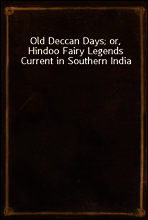 Old Deccan Days; or, Hindoo Fairy Legends Current in Southern India
