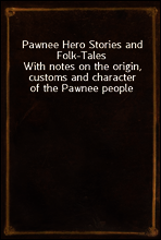 Pawnee Hero Stories and Folk-Tales
With notes on the origin, customs and character of the Pawnee people
