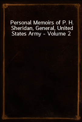 Personal Memoirs of P. H. Sheridan, General, United States Army - Volume 2