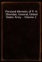 Personal Memoirs of P. H. Sheridan, General, United States Army - Volume 2