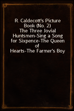 R. Caldecott`s Picture Book (No. 2)
The Three Jovial Huntsmen-Sing a Song for Sixpence-The Queen of Hearts-The Farmer`s Boy