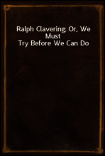 Ralph Clavering; Or, We Must Try Before We Can Do