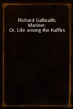 Richard Galbraith, Mariner; Or, Life among the Kaffirs