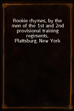 Rookie rhymes, by the men of the 1st and 2nd provisional training regiments, Plattsburg, New York
