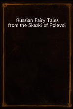 Russian Fairy Tales from the Skazki of Polevoi