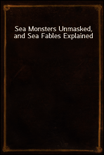 Sea Monsters Unmasked, and Sea Fables Explained