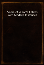 Some of Æsop`s Fables with Modern Instances