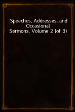 Speeches, Addresses, and Occasional Sermons, Volume 2 (of 3)