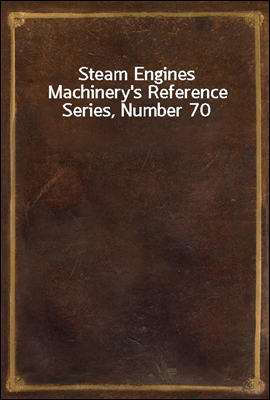 Steam Engines
Machinery's Reference Series, Number 70