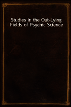 Studies in the Out-Lying Fields of Psychic Science