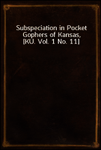 Subspeciation in Pocket Gophers of Kansas, [KU. Vol. 1 No. 11]