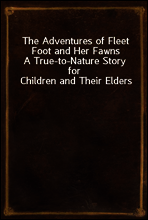 The Adventures of Fleet Foot and Her Fawns
A True-to-Nature Story for Children and Their Elders