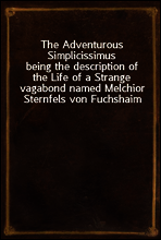 The Adventurous Simplicissimus
being the description of the Life of a Strange vagabond named Melchior Sternfels von Fuchshaim