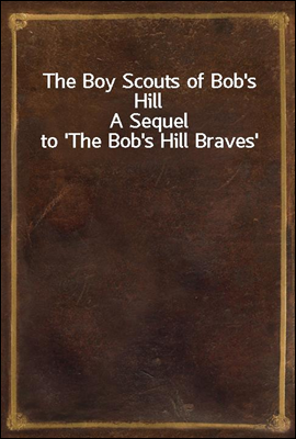 The Boy Scouts of Bob`s Hill
A Sequel to `The Bob`s Hill Braves`