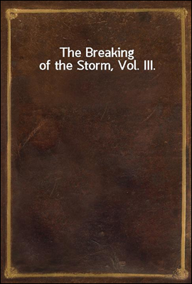 The Breaking of the Storm, Vol. III.