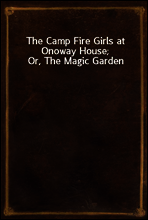 The Camp Fire Girls at Onoway House; Or, The Magic Garden