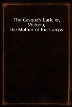The Casque`s Lark; or, Victoria, the Mother of the Camps