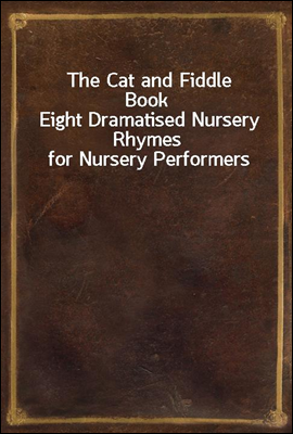 The Cat and Fiddle Book
Eight Dramatised Nursery Rhymes for Nursery Performers