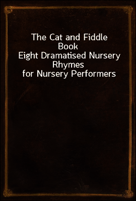 The Cat and Fiddle Book
Eight Dramatised Nursery Rhymes for Nursery Performers