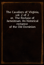 The Cavaliers of Virginia, vol. 2 of 2
or, The Recluse of Jamestown; An historical romance of the Old Dominion