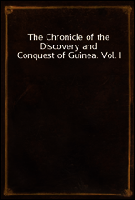 The Chronicle of the Discovery and Conquest of Guinea. Vol. I