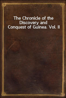 The Chronicle of the Discovery and Conquest of Guinea. Vol. II