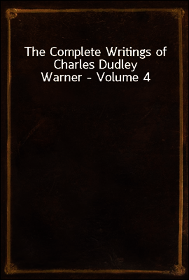 The Complete Writings of Charles Dudley Warner - Volume 4