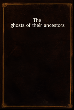 The ghosts of their ancestors