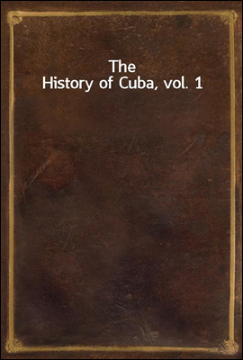 The History of Cuba, vol. 1