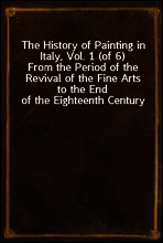 The History of Painting in Italy, Vol. 1 (of 6)
From the Period of the Revival of the Fine Arts to the End of the Eighteenth Century