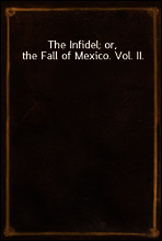 The Infidel; or, the Fall of Mexico. Vol. II.