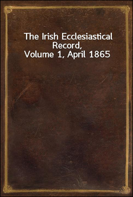The Irish Ecclesiastical Record, Volume 1, April 1865