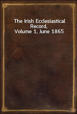 The Irish Ecclesiastical Record, Volume 1, June 1865