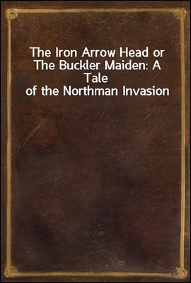 The Iron Arrow Head or The Buckler Maiden