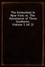 The Kentuckian in New-York; or, The Adventures of Three Southerns. Volume 1 (of 2)