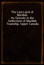 The Last Laird of MacNab
An Episode in the Settlement of MacNab Township, Upper Canada