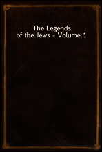 The Legends of the Jews - Volume 1