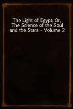 The Light of Egypt; Or, The Science of the Soul and the Stars - Volume 2