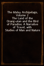 The Malay Archipelago, Volume 2
The Land of the Orang-utan and the Bird of Paradise; A Narrative of Travel, with Studies of Man and Nature