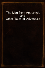 The Man from Archangel, and Other Tales of Adventure