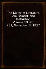 The Mirror of Literature, Amusement, and Instruction
Volume 10, No. 281, November 3, 1827